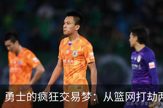 勇士的疯狂交易梦：从篮网打劫两大核心！